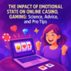 The Impact of Emotional State on Online Casino Gaming Science, Advice, and Pro Tips